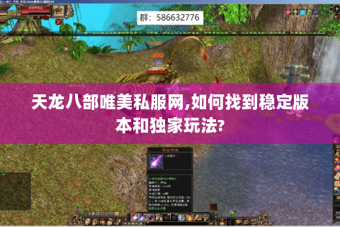 天龙八部唯美私服网,如何找到稳定版本和独家玩法?