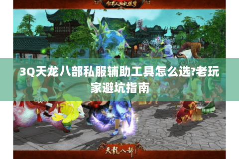 3Q天龙八部私服辅助工具怎么选?老玩家避坑指南 3Q天龙八部私服辅助工具怎么选?老玩家避坑指南