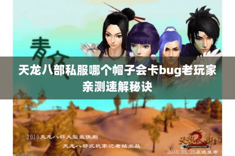 天龙八部私服哪个帽子会卡bug老玩家亲测速解秘诀 天龙八部私服哪个帽子会卡bug老玩家亲测速解秘诀