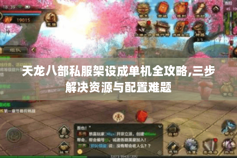 天龙八部私服架设成单机全攻略,三步解决资源与配置难题 天龙八部私服架设成单机全攻略,三步解决资源与配置难题