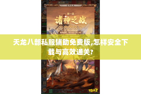 天龙八部私服辅助免费版,怎样安全下载与高效通关? 天龙八部私服辅助免费版,怎样安全下载与高效通关?