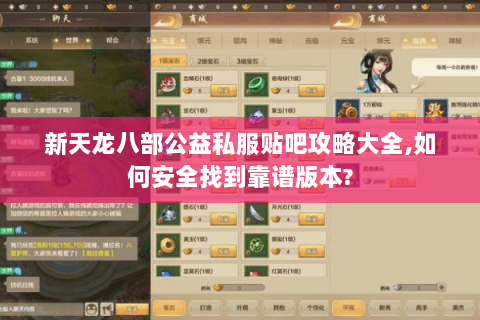 新天龙八部公益私服贴吧攻略大全,如何安全找到靠谱版本? 新天龙八部公益私服贴吧攻略大全,如何安全找到靠谱版本?