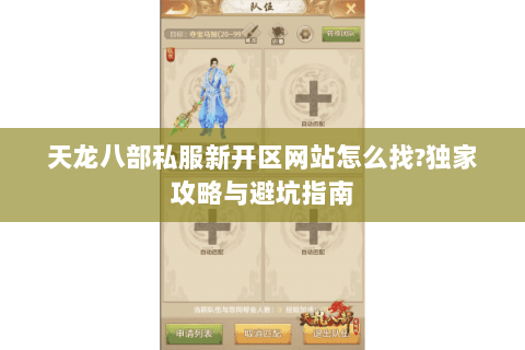 天龙八部私服新开区网站怎么找?独家攻略与避坑指南 天龙八部私服新开区网站怎么找?独家攻略与避坑指南