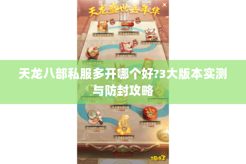 天龙八部私服多开哪个好?3大版本实测与防封攻略 天龙八部私服多开哪个好?3大版本实测与防封攻略
