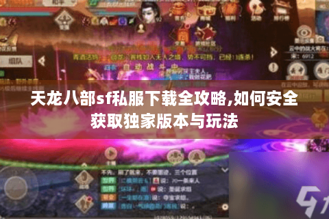 天龙八部sf私服下载全攻略,如何安全获取独家版本与玩法 天龙八部sf私服下载全攻略,如何安全获取独家版本与玩法