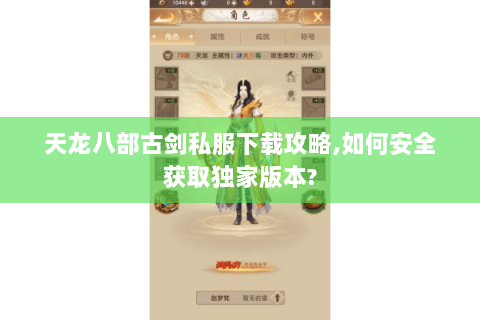 天龙八部古剑私服下载攻略,如何安全获取独家版本?