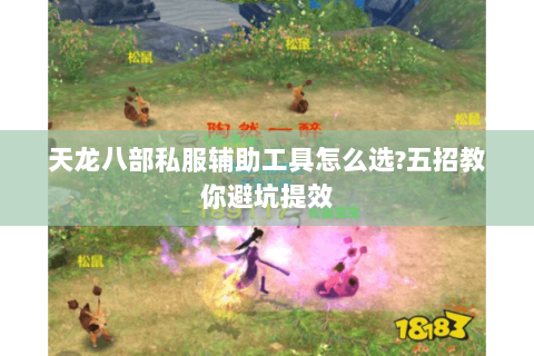 天龙八部私服辅助工具怎么选?五招教你避坑提效 天龙八部私服辅助工具怎么选?五招教你避坑提效