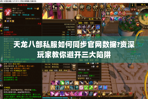 天龙八部私服如何同步官网数据?资深玩家教你避开三大陷阱 天龙八部私服如何同步官网数据?资深玩家教你避开三大陷阱