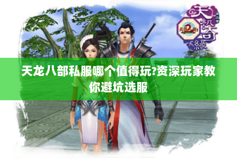 天龙八部私服哪个值得玩?资深玩家教你避坑选服 天龙八部私服哪个值得玩?资深玩家教你避坑选服