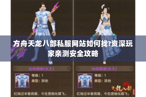 方舟天龙八部私服网站如何找?资深玩家亲测安全攻略