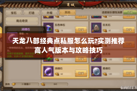 天龙八部经典点私服怎么玩?实测推荐高人气版本与攻略技巧 天龙八部经典点私服怎么玩?实测推荐高人气版本与攻略技巧