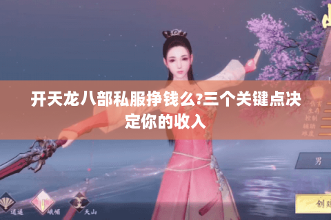 开天龙八部私服挣钱么?三个关键点决定你的收入 开天龙八部私服挣钱么?三个关键点决定你的收入
