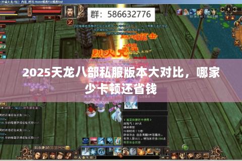 2025天龙八部私服版本大对比,哪家少卡顿还省钱 2025天龙八部私服版本大对比,哪家少卡顿还省钱