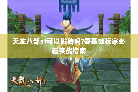 天龙八部sf可以搬砖吗?零基础玩家必看实战指南