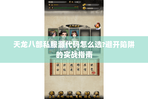 天龙八部私服源代码怎么选?避开陷阱的实战指南 天龙八部私服源代码怎么选?避开陷阱的实战指南