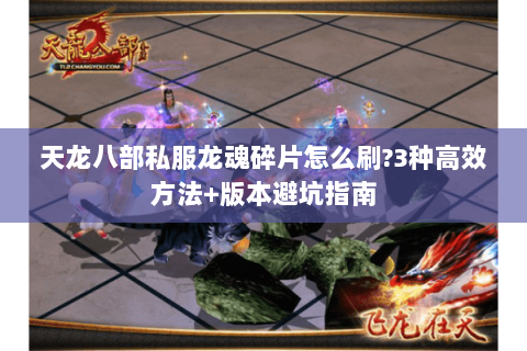 天龙八部私服龙魂碎片怎么刷?3种高效方法+版本避坑指南