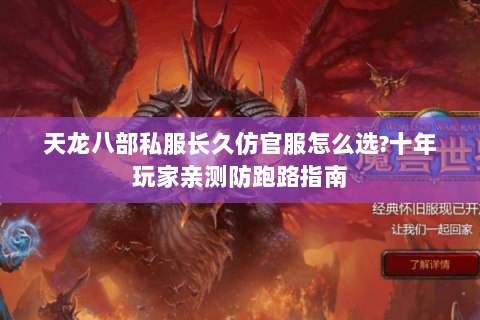 天龙八部私服长久仿官服怎么选?十年玩家亲测防跑路指南 天龙八部私服长久仿官服怎么选?十年玩家亲测防跑路指南