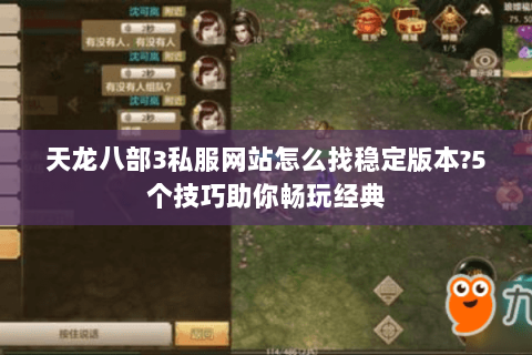 天龙八部3私服网站怎么找稳定版本?5个技巧助你畅玩经典 天龙八部3私服网站怎么找稳定版本?5个技巧助你畅玩经典