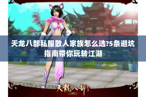 天龙八部私服散人家族怎么选?5条避坑指南带你玩转江湖 天龙八部私服散人家族怎么选?5条避坑指南带你玩转江湖