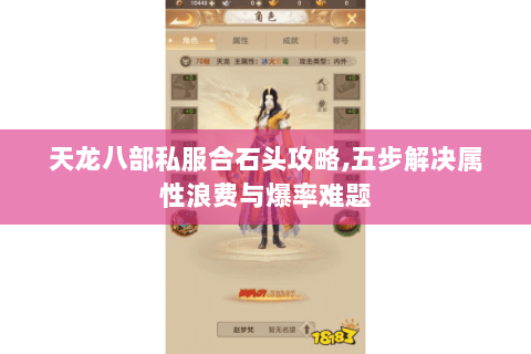 天龙八部私服合石头攻略,五步解决属性浪费与爆率难题 天龙八部私服合石头攻略,五步解决属性浪费与爆率难题