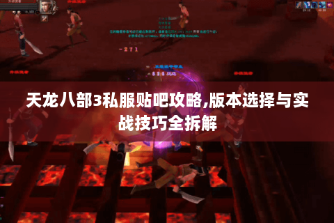 天龙八部3私服贴吧攻略,版本选择与实战技巧全拆解