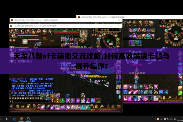 天龙八部sf卡辅助交流攻略,如何高效解决卡顿与提升操作? 天龙八部sf卡辅助交流攻略,如何高效解决卡顿与提升操作?
