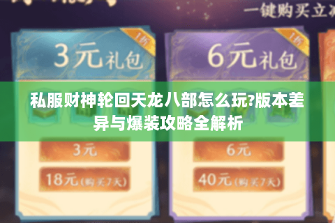 私服财神轮回天龙八部怎么玩?版本差异与爆装攻略全解析 私服财神轮回天龙八部怎么玩?版本差异与爆装攻略全解析
