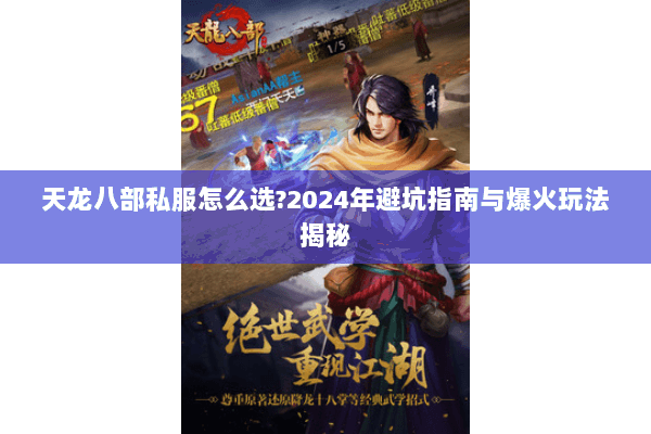 天龙八部私服怎么选?2024年避坑指南与爆火玩法揭秘 天龙八部私服怎么选?2024年避坑指南与爆火玩法揭秘