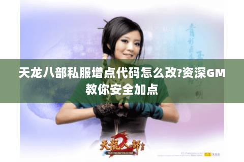 天龙八部私服增点代码怎么改?资深GM教你安全加点 天龙八部私服增点代码怎么改?资深GM教你安全加点