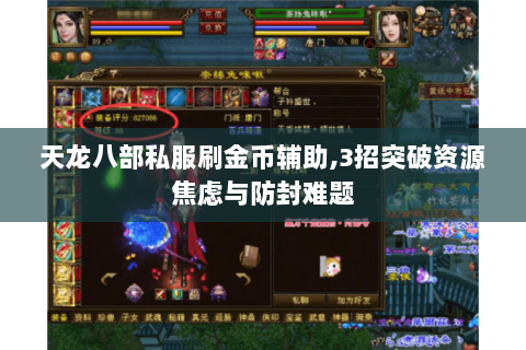 天龙八部私服刷金币辅助,3招突破资源焦虑与防封难题 天龙八部私服刷金币辅助,3招突破资源焦虑与防封难题