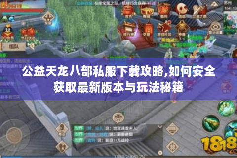 公益天龙八部私服下载攻略,如何安全获取最新版本与玩法秘籍 公益天龙八部私服下载攻略,如何安全获取最新版本与玩法秘籍