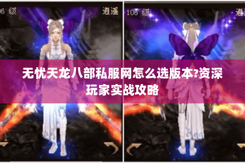 无忧天龙八部私服网怎么选版本?资深玩家实战攻略 无忧天龙八部私服网怎么选版本?资深玩家实战攻略