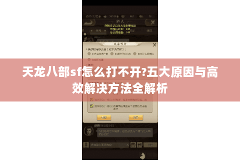 天龙八部sf怎么打不开?五大原因与高效解决方法全解析 天龙八部sf怎么打不开?五大原因与高效解决方法全解析
