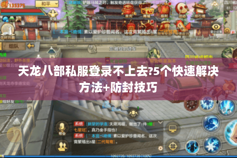 天龙八部私服登录不上去?5个快速解决方法+防封技巧 天龙八部私服登录不上去?5个快速解决方法+防封技巧