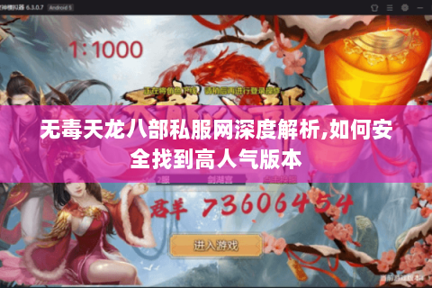 无毒天龙八部私服网深度解析,如何安全找到高人气版本 无毒天龙八部私服网深度解析,如何安全找到高人气版本