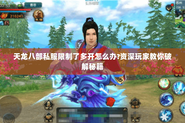 天龙八部私服限制了多开怎么办?资深玩家教你破解秘籍 天龙八部私服限制了多开怎么办?资深玩家教你破解秘籍