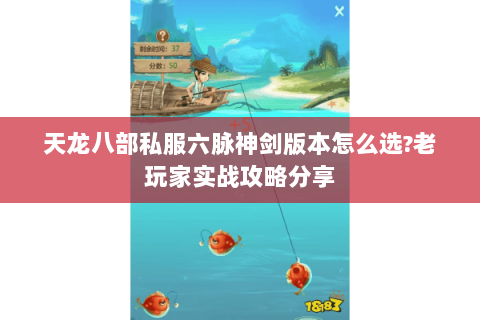 天龙八部私服六脉神剑版本怎么选?老玩家实战攻略分享 天龙八部私服六脉神剑版本怎么选?老玩家实战攻略分享