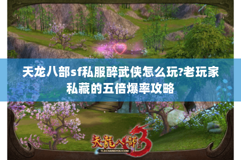 天龙八部sf私服醉武侠怎么玩?老玩家私藏的五倍爆率攻略 天龙八部sf私服醉武侠怎么玩?老玩家私藏的五倍爆率攻略