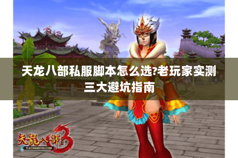 天龙八部私服脚本怎么选?老玩家实测三大避坑指南 天龙八部私服脚本怎么选?老玩家实测三大避坑指南