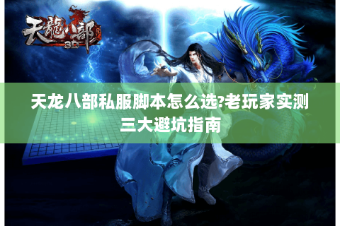 天龙八部私服脚本怎么选?老玩家实测三大避坑指南 天龙八部私服脚本怎么选?老玩家实测三大避坑指南