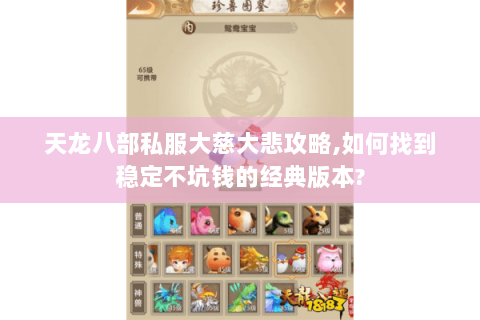 天龙八部私服大慈大悲攻略,如何找到稳定不坑钱的经典版本? 天龙八部私服大慈大悲攻略,如何找到稳定不坑钱的经典版本?