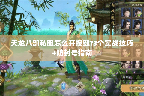天龙八部私服怎么开按键?3个实战技巧+防封号指南 天龙八部私服怎么开按键?3个实战技巧+防封号指南