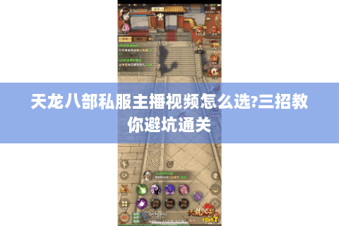 天龙八部私服主播视频怎么选?三招教你避坑通关 天龙八部私服主播视频怎么选?三招教你避坑通关