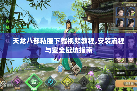 天龙八部私服下载视频教程,安装流程与安全避坑指南 天龙八部私服下载视频教程,安装流程与安全避坑指南