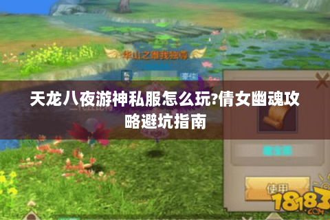 天龙八夜游神私服怎么玩?倩女幽魂攻略避坑指南