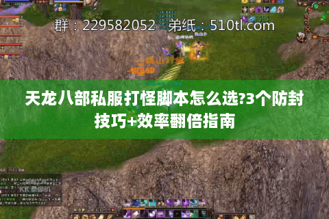 天龙八部私服打怪脚本怎么选?3个防封技巧+效率翻倍指南 天龙八部私服打怪脚本怎么选?3个防封技巧+效率翻倍指南