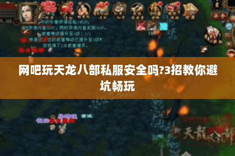 网吧玩天龙八部私服安全吗?3招教你避坑畅玩 网吧玩天龙八部私服安全吗?3招教你避坑畅玩