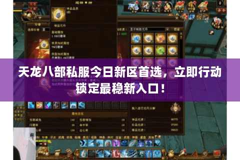 天龙八部私服今日新区首选,立即行动锁定最稳新入口! 天龙八部私服今日新区首选,立即行动锁定最稳新入口!