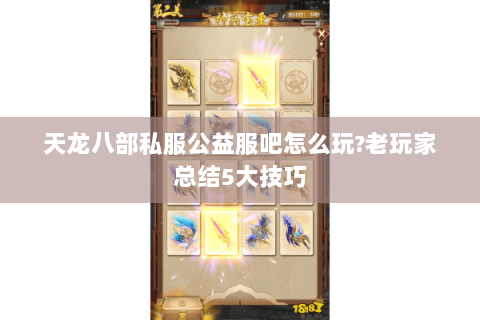 天龙八部私服公益服吧怎么玩?老玩家总结5大技巧 天龙八部私服公益服吧怎么玩?老玩家总结5大技巧