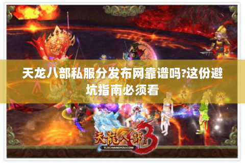 天龙八部私服分发布网靠谱吗?这份避坑指南必须看 天龙八部私服分发布网靠谱吗?这份避坑指南必须看